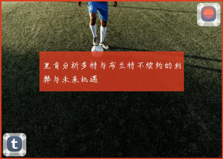 里肯分析多特与布兰特不续约的利弊与未来机遇