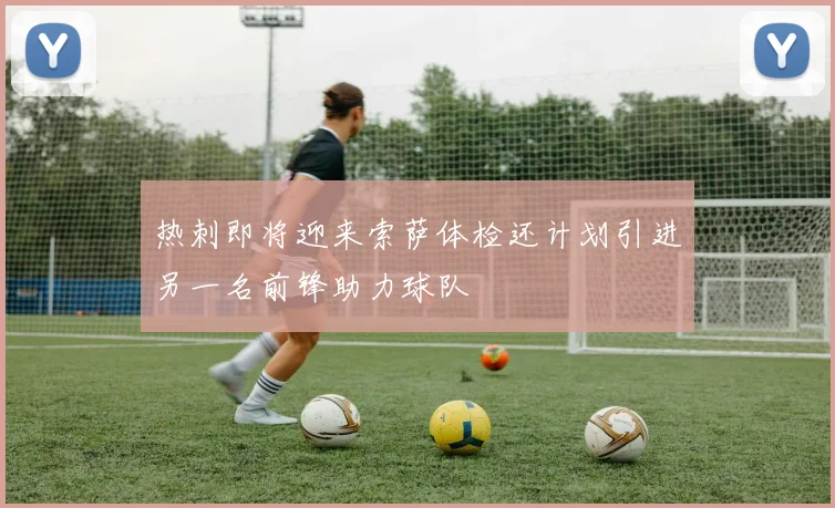 热刺即将迎来索萨体检还计划引进另一名前锋助力球队