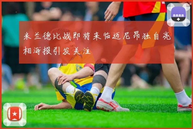 米兰德比战即将来临迈尼昂独自亮相海报引发关注