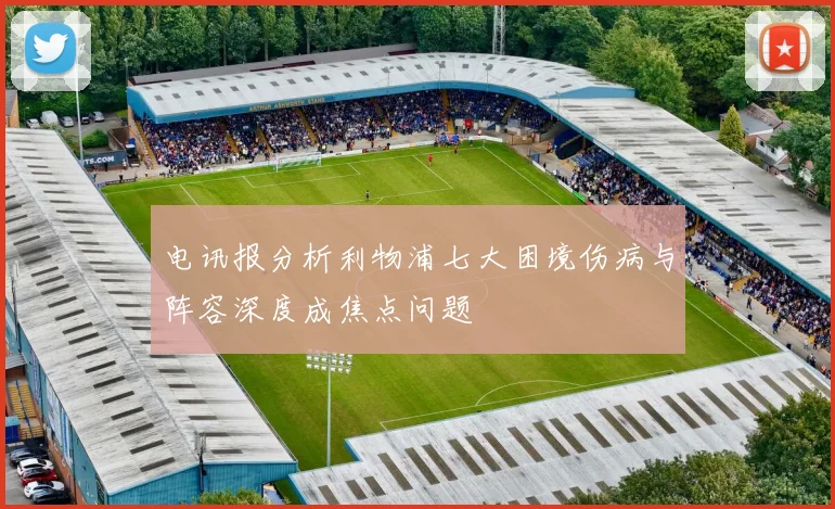 电讯报分析利物浦七大困境伤病与阵容深度成焦点问题
